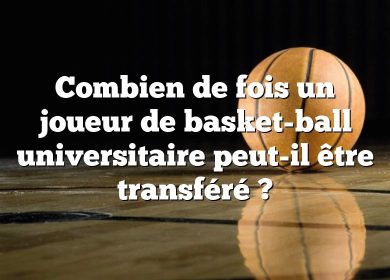 Combien de fois un joueur de basket-ball universitaire peut-il être transféré ?